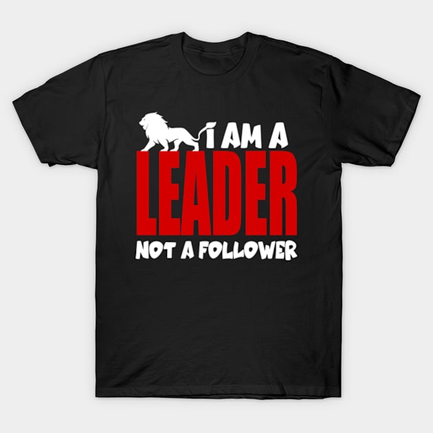 I am a leader not a follower T-Shirt by Mayathebeezzz